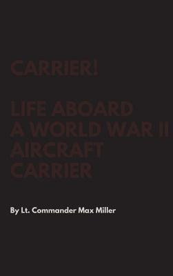 Carrier! Life Aboard a World War II Aircraft Carrier(English, Hardcover, Miller Lt Commander Max)