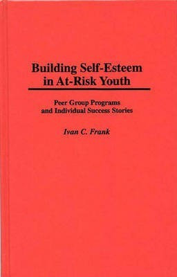 Building Self-Esteem in At-Risk Youth  - Peer Group Programs and Individual Success Stories(English, Hardcover, Frank Ivan C.)