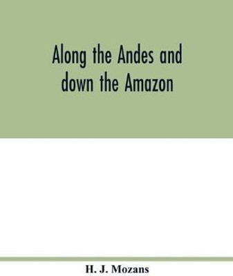 Along the Andes and down the Amazon(English, Paperback, J Mozans H)