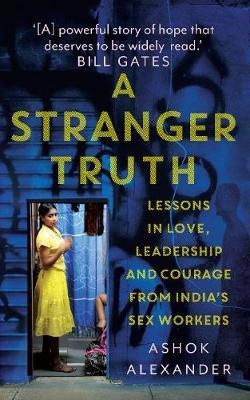 A Stranger Truth  - Lessons in Love, Leadership and Courage from India's Sex Workers(English, Hardcover, Alexander Ashok)