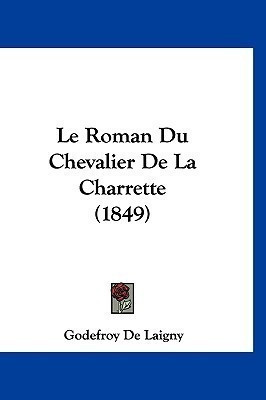 Le Roman Du Chevalier De La Charrette (1849)(French, Paperback, De Laigny Godefroy)