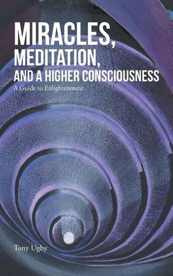 Miracles, Meditation, and a Higher Consciousness(English, Paperback, Ughy Tony)