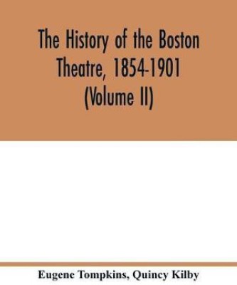 The history of the Boston Theatre, 1854-1901 (Volume II)(English, Paperback, Tompkins Eugene)