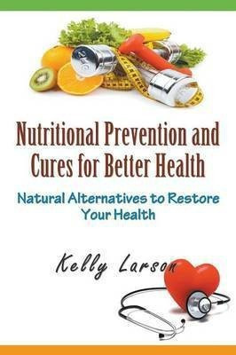 Nutritional Prevention and Cures for Better Health(English, Paperback, Larson Kelly)