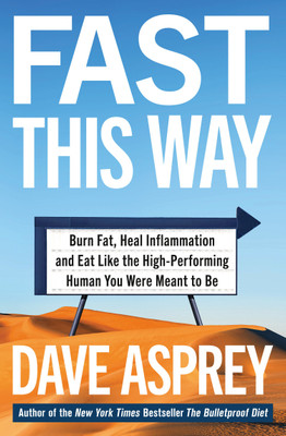 Fast This Way : Burn Fat, Heal Inflammation and Eat Like the High-Performing Human You Were Meant to Be(Paperback, Dave Asprey)
