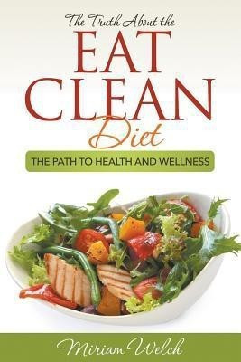 The Truth About the Eat Clean Diet(English, Paperback, Welch Miriam)