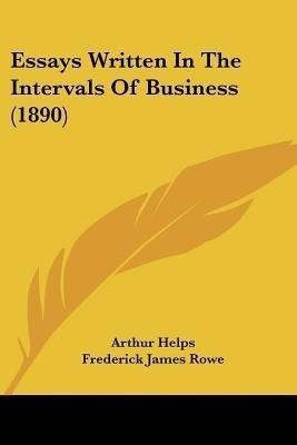 Essays Written In The Intervals Of Business (1890)(English, Paperback, Helps Arthur Sir)