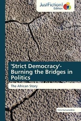 'Strict Democracy'- Burning the Bridges in Politics(English, Paperback, Kutsanedzie Felix)