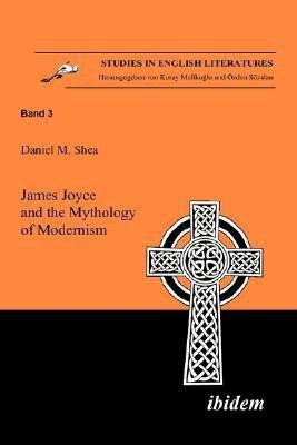 James Joyce and the Mythology of Modernism(English, Paperback, Shea Daniel M)