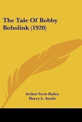 The Tale Of Bobby Bobolink (1920)(English, Paperback, Bailey Arthur Scott)