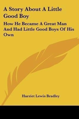 A Story About A Little Good Boy(English, Paperback, Bradley Harriet Lewis)