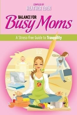 Balance for Busy Moms - A Stress-Free Guide to Tranquility(English, Paperback, unknown)