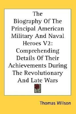 The Biography Of The Principal American Military And Naval Heroes V2(English, Paperback, Wilson Thomas)