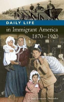 Daily Life in Immigrant America, 1870-1920(English, Hardcover, Alexander June Granatir)