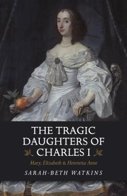 The Tragic Daughters of Charles I(English, Paperback, Watkins Sarah-Beth)