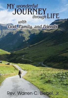 My Wonderful Journey Through Life - With God, Family, and Friends(English, Hardcover, Biebel Warren C Jr)