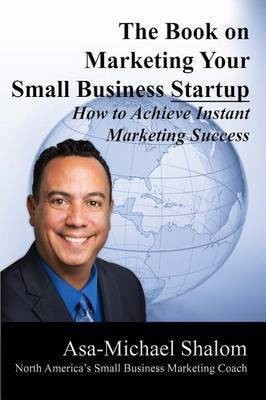 The Book on Marketing Your Small Business Startup(English, Paperback, Shalom Asa-Michael)