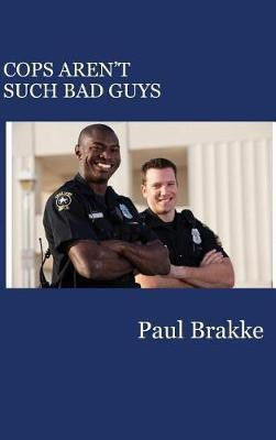Cops Aren't Such Bad Guys(English, Hardcover, Brakke Paul)