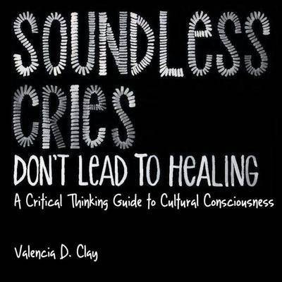 Soundless Cries Don't Lead to Healing(English, Paperback, Clay Valencia D)