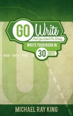 Go Write and You Won't Go Wrong(English, Paperback, King Michael Ray)