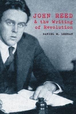 John Reed and the Writing of Revolution(English, Paperback, Lehman Daniel W.)