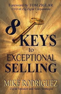 8 Keys to Exceptional Selling(English, Paperback, Mike Rodriguez)