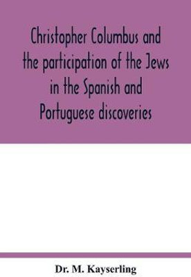 Christopher Columbus and the participation of the Jews in the Spanish and Portuguese discoveries(English, Paperback, M Kayserling Dr)