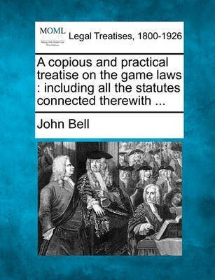 A Copious and Practical Treatise on the Game Laws(English, Paperback, Bell John)