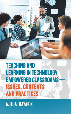 Teaching and Learning in Technology Empowered Classrooms-Issues, Contexts and Practices(English, Paperback, Nayar K Ajitha)