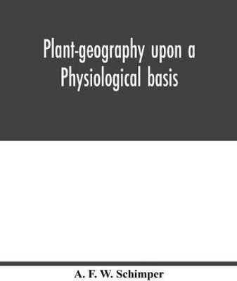 Plant-geography upon a physiological basis(English, Paperback, F W Schimper A)