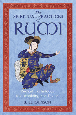 The Spiritual Practices of Rumi(English, Paperback, Johnson Will)