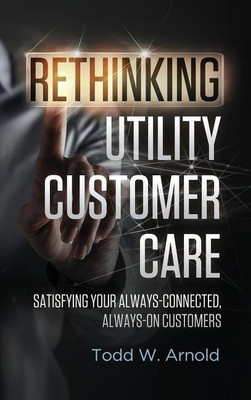 Rethinking Utility Customer Care(English, Hardcover, Arnold Todd W)