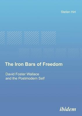 The Iron Bars of Freedom - David Foster Wallace and the Postmodern Self(English, Paperback, Hirt Stefan)