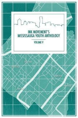 Ink Movement's Mississauga Youth Anthology Volume V(English, Paperback, unknown)