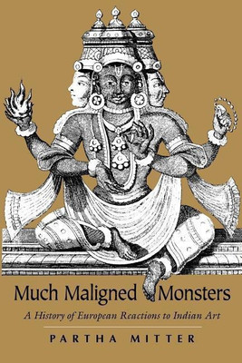 Much Maligned Monsters - A History of European Reactions to Indian Art(English, Paperback, Mitter Partha)