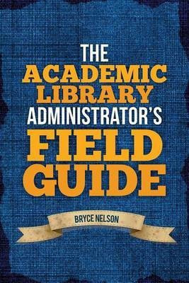 The Academic Library Administrator's Field Guide(English, Electronic book text, Nelson Bryce)