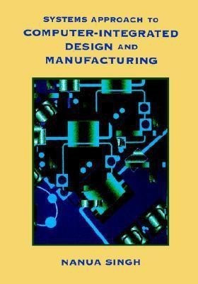 Systems Approach to Computer-Integrated Design and Manufacturing(English, Paperback, Singh Nanua)