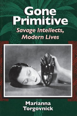 Gone Primitive - Savage Intellects, Modern Lives(English, Paperback, Torgovnick Marianna)