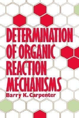 Determination of Organic Reaction Mechanisms(English, Hardcover, Carpenter David O.)