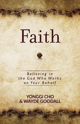 Faith: Believing in the God who Works on your Behalf(English, Paperback, Cho David Yonggi)
