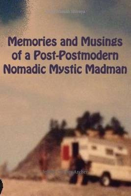 Memories and Musings of a Post-Postmodern Nomadic Mystic Madman(English, Paperback, Archer Jeffrey Charles)
