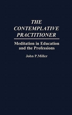 The Contemplative Practitioner(English, Hardcover, Miller John)