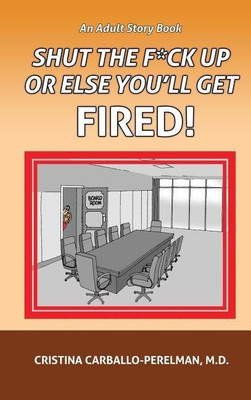 Shut the F*ck Up or Else You'll Get Fired(English, Hardcover, Carballo-Perelman Cristina M D)