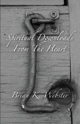 Spiritual Downloads from the Heart(English, Paperback, Webster Brian K)