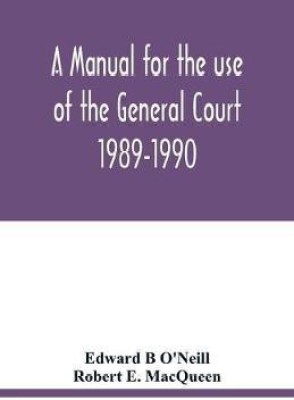 A manual for the use of the General Court 1989-1990(English, Paperback, B O'Neill Edward)