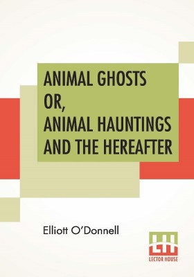 Animal Ghosts Or, Animal Hauntings And The Hereafter(English, Paperback, O'Donnell Elliott)