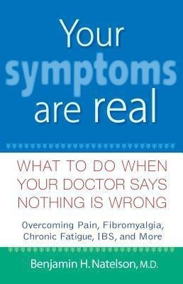 Your Symptoms are Real  - What to Do When Your Doctor Says Nothing Is Wrong(English, Hardcover, Natelson Benjamin H.)