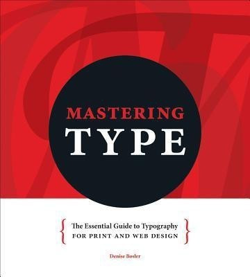 Mastering Type: The Essential Guide to Typography for Print and Web Design(English, Paperback, Bosler Denise)