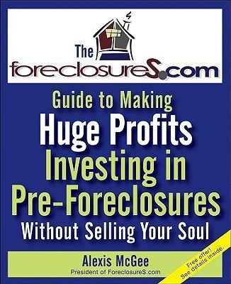 The Foreclosures.com Guide to Making Huge Profits Investing in Pre-Foreclosures Without Selling Your Soul(English, Paperback, McGee Alexis)