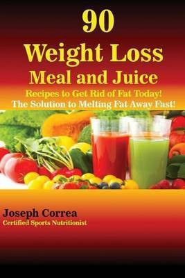90 Weight Loss Meal and Juice Recipes to Get Rid of Fat Today!(English, Paperback, Correa Joseph)